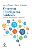 Marco Pierani et Marco Scialdone - Vivere con l'Intelligenza Artificiale - Società, consumatori e mercato.