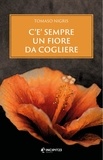 Tomaso Nigris - C'è sempre un fiore da cogliere.