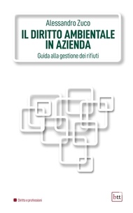 Alessandro Zuco - Il diritto ambientale in azienda - Guida alla gestione dei rifiuti.