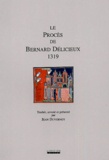 Jean Duvernoy - Le Proces De Bernard Delicieux, 1319.