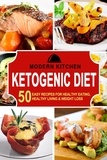  Modern Kitchen - Ketogenic Diet: 50 Easy Recipes for Healthy Eating, Healthy Living &amp; Weight Loss.