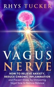  Rhys Tucker - Vagus Nerve: Relieve Anxiety, Reduce Chronic Inflammation, and Prevent Illness by Stimulating Vagal Tone to Restore Balance.