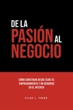  Pilar L. Prado - De La Pasión Al Negocio. Cómo Construir Desde Cero Tu Emprendimiento Y No Rendirse En El Intento.