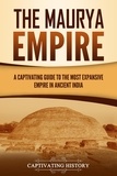  Captivating History - The Maurya Empire: A Captivating Guide to the Most Expansive Empire in Ancient India.