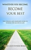  Gary Berkley et  Esther Berkley - Whatever You Become, Become Your Best: The College and Graduate Guide to Wisdom for Success in Life.