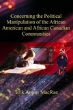  Erik Angus MacRae - Concerning the Political Manipulation of the African American and African Canadian Communities.