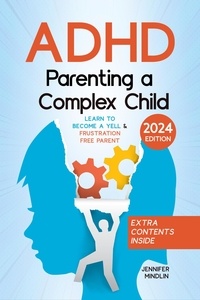 Jennifer Mindlin - ADHD Parenting a Complex Child: Guiding Your Child with Love - A Journey to Become a Yell-Free and Frustration-Free Parent [III Edition] - Understanding and Managining ADHD.