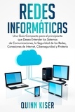  Quinn Kiser - Redes Informáticas: Una Guía Compacta para el principiante que Desea Entender los Sistemas de Comunicaciones, la Seguridad de las Redes, Conexiones de Internet, Ciberseguridad y Piratería.