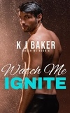  K J Baker - Watch Me Ignite - Watch Me, #4.