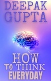  Deepak Gupta - How to Think Everyday - 30 Minutes Read.