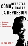  Dr. Sam Wesley - Cómo Detectar Y Tratar La Depresión: Síntomas, causas y tratamientos.