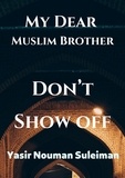 Yasir Nouman Suleiman - My Dear  Muslim Brother Don’t Show off.