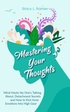  Stacy L. Rainier - Mastering Your Thoughts: Mind-Hacks No One’s Talking About, Detachment Secrets and How to Kick Inner Emotions Into High Gear.