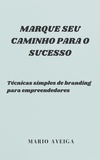  Mario Aveiga - Marque seu caminho para o sucesso &amp;  Técnicas simples de branding para empreendedores.