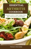  Franco Richard - Essential Arthritis Cookbook Complete Guide to Fight Fatigue, Flare, Anti-Inflammatory and Arthritis.