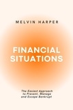  MELVIN HARPER - Financial Situations: The Easiest Approach to Prevent, Manage and Escape Bankrupt.
