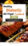  Amanda David - Healthy Diabetic Air Fryer Cookbook 2022 : Quick and Delicious Diabetic Air Fryer Recipes For Healthy Living.