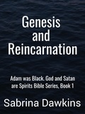  Sabrina Dawkins - Genesis and Reincarnation - Adam was Black. God and Satan are Spirits Bible Series, #1.
