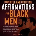  Toni A. White - Powerful and Uplifting Affirmations for Black Men: 200 Positive Affirmations for the Powerful Black Man to Increase Confidence, Create Wealth, Attract Success, and Boost Self-Esteem..