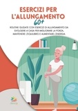  Progetto Benessere 365 - Esercizi per l'allungamento 60+: Routine guidate con esercizi di allungamento da svolgere a casa per migliorare la forza, mantenere l'equilibrio e aumentare l'energia.