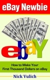  Nick Vulich - eBay Newbie: How to Make Your First Thousand Dollars on eBay.