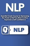  Nick Bell - NLP: Essential Crash Course to Harness the Power of NLP for Mind Control, Hypnosis and Self-Confidence.