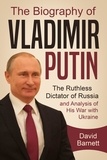  David Barnett - The Biography of Vladimir Putin: The Ruthless Dictator of Russia – and Analysis of His War with Ukraine.