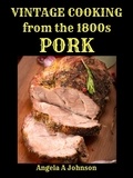  Angela A Johnson - Vintage Cooking From the 1800s - Pork - In Great Grandmother's Time.