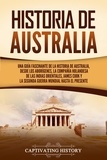  Captivating History - Historia de Australia: Una guía fascinante de la historia de Australia, desde los aborígenes, la Compañía Holandesa de las Indias Orientales, James Cook y la Segunda Guerra Mundial hasta el presente.