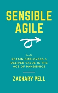  Zachary Pell - Sensible Agile: How to Retain Employees &amp; Deliver Value in The Age of Pandemics.