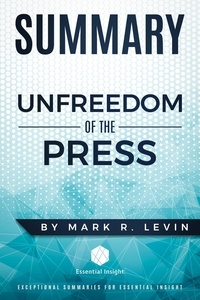  EssentialInsight Summaries - Summary: Unfreedom of the Press - by Mark R. Levin.