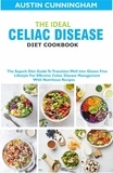  Austin Cunningham - The Ideal Celiac Disease Diet Cookbook; The Superb Diet Guide To Transition Well Into Gluten Free Lifestyle For Effective Celiac Disease Management With Nutritious Recipes.