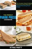  Kyrie Matt - The Perfect Panini Press Cookbook; The Complete Guide To Making Flavorsome Panini With Delectable And Nourishing Panini Recipes.