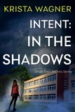 krista wagner - Intent: In the Shadows - Christian Small Town Secrets Series.