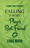  Luna Moon - Falling For My Player Best Friend - Short and Sweet Series, #1.