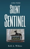  Kelli A. Wilkins - Silent Sentinel - A Mini-Thriller.