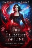  Emma L. Adams - Element of Life - Order of the Elements, #5.