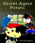  glenda higgins - Secret Agent Potato - The Adventures of the Little Potato.