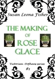  Susan Leona Fisher - The Making of Rose Glace - Victorian Orphans series, #1.