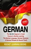  Rocket Learning Books - German: The No B.S. Beginner’s Crash Course to Quickly Learning: The German Language, German Grammar, &amp; German Phrases (In Record Time!) (2nd Edition).