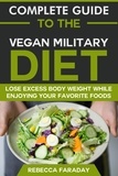  Rebecca Faraday - Complete Guide to the Vegan Military Diet: Lose Excess Body Weight While Enjoying Your Favorite Foods..
