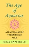  Jenay Zapparelli - The Age of Aquarius: A Practical Guide to Bringing 5D Alive.