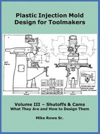  Mike Rowe - Plastic Injection Mold Design for Toolmakers - Volume III - Plastic Injection Mold Design for Toolmakers, #3.