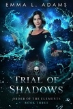  Emma L. Adams - Trial of Shadows - Order of the Elements, #3.
