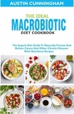  Austin Cunningham - The Ideal Macrobiotic Diet Cookbook; The Superb Diet Guide To Naturally Prevent And Relieve Cancer And Other Chronic Diseases With Nutritious Recipes.