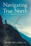  Natalie Dee Latzka JD - Navigating True North: My Journey from Blind Faith to Bold Faith.