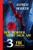  Alfred Bekker - Der Mörder sieht dich an! 3 FBI Thriller.