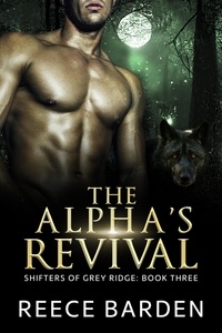  Reece Barden - The Alpha's Revival - Shifters of Grey Ridge, #3.