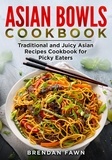  Brendan Fawn - Asian Bowls Cookbook, Traditional and Juicy Asian Recipes Cookbook for Picky Eaters - Asian Kitchen, #1.
