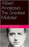  Amy Delaney - Albert Anastasia : The Greatest Mobster.